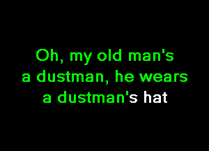 Oh, my old man's

a dustman, he wears
a dustman's hat