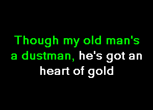 Though my old man's

a dustman, he's got an
heart of gold