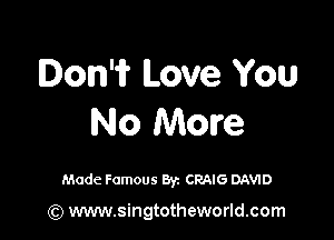 Don'ir Love You

No More

Made Famous Byz CRAIG DAVID

(Q www.singtotheworld.com