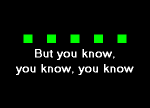 DDDDD

But you know,
you know, you know