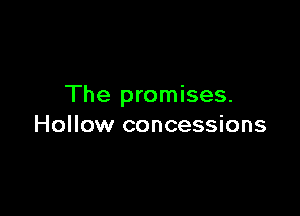 The promises.

Hollow concessions