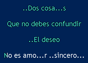 ..Dos cosa...s

Que no debes confundir

..El deseo

No es amo...r ..sincero...