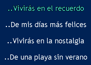 ..Viviras en el recuerdo
..De mis dias mas felices
..Viviras en la nostalgia

..De una playa sin verano