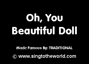 Oh, You
Beamifull Doll

Made Famous Byz TRADITIONAL

(Q www.singtotheworld.com