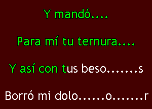 Y mandb....
Para mi tu ternura....

Y asi con tus beso ....... 5

Bond mi dolo......o ....... r