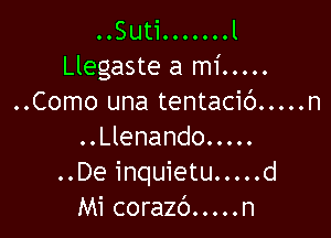 D.SutiOOOOOOOl
Llegaste a mi .....
..Como una tentacic') ..... n

..Llenando.....
..De inquietu ..... d
Mi corazc').....n