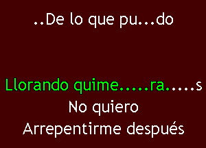 ..De lo que pu...do

Llorando quime ..... ra ..... s
No quiero
Arrepentirme despuef's