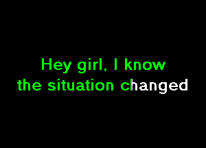 Hey girl, I know

the situation changed