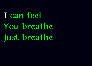 I can feel
You breathe

Just breathe