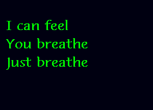 I can feel
You breathe

Just breathe