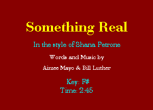 Something Real

In the style of Shana Petrone

Words and Muuc by
Aimee Mayo ck Bill Luther

KBY1 W

Time 245 l