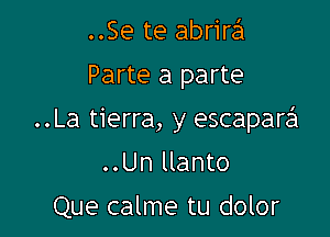 ..Se te abrira
Parte a parte

..La tierra, y escapare'l

..Un llanto

Que calme tu dolor