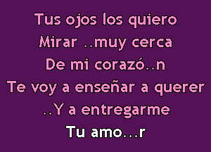 Tus ojos los quiero
Mirar ..muy cerca
De mi corazc')..n
Te voy a enser'iar a querer
..Y a entregarme
Tu amo...r