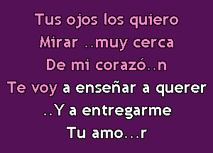 Tus ojos los quiero
Mirar ..muy cerca
De mi corazc')..n
Te voy a enser'iar a querer
..Y a entregarme
Tu amo...r