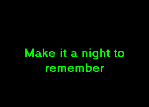 Make it a night to
remember