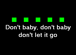 El El El El E1
Don't baby. don't baby

don't let it go