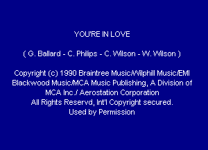 YOU'RE IN LOVE
( G. Ballard - C. Philips - C. Wilson - W.W1Ison J

Copyright (c) 1990 Braintree Musichphill MusicJEMI
Blackwood MusicJMCA Music Publishing, A Division of
MCA IncJ Aerostation Corporation
All Rights Reservd, Im'l Copyright secured.
Used by Permission
