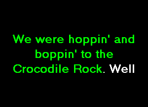 We were hoppin' and

boppin' to the
Crocodile Rock. Well
