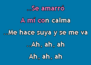 ..Se amarrc')

A mi con calma

..Me hace suya y se me va
..Ah, ah, ah
Ah,ah,ah