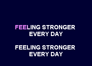 FEELING STRONGER
EVERY DAY

FEELING STRONGER
EVERY DAY
