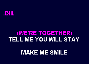 TELL ME YOU WILL STAY

MAKE ME SMILE