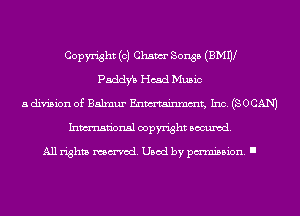 Copyright (0) Ohm Songs (BMW
paddfb Head Music
a division of Balmur Enmtainmmt, Inc. (SOCAN)
Inmn'onsl copyright Banned.

All rights named. Used by pmm'ssion. I