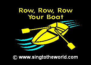 Row, Row, Row
Your Boat

(z) www.singtotheworld.com