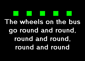 El El El El El
The wheels on the bus

go round and round,
round and round,
round and round