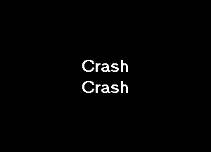 Crash
Crash