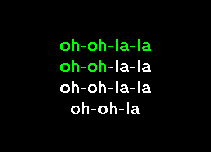 oh-oh-Ia-la
oh-oh-la-Ia

oh-oh-la-la
oh-oh-la