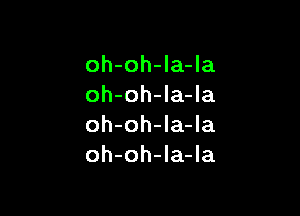 oh-oh-Ia-la
oh-oh-la-Ia

oh-oh-la-la
oh-oh-la-la