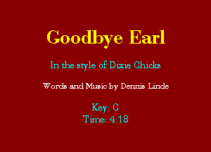 Goodbye Earl

In the style of Dixie Chlckb

Words and Music by Dcnma Lmdc

KEY1 C

Time-418 l