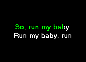 80, run my baby.

Run my baby, run