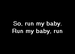 80, run my baby.

Run my baby, run