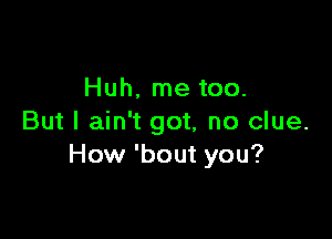 Huh. me too.

But I ain't got, no clue.
How 'bout you?