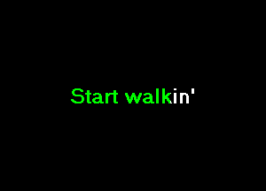 Start walkin'