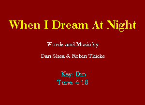 When I Dream At Night

Word) and Music by
Dan Shca 5 Robin Thxdzc

Key Dm
Tune 418
