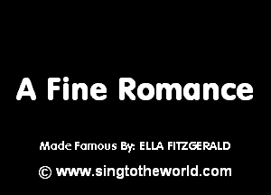 A Fine RQMlme

Made Famous Byz ELLA FITZGERALD

(z) www.singtotheworld.com