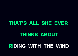 THAT'S ALL SHE EVER

THINKS ABOUT

RIDING WITH THE WIND