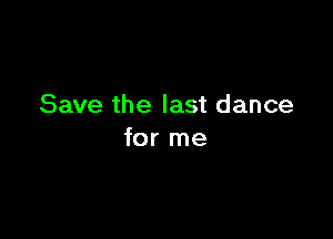 Save the last dance

for me