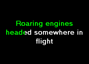 Roaring engines

headed somewhere in
flight