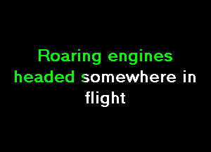 Roaring engines

headed somewhere in
flight