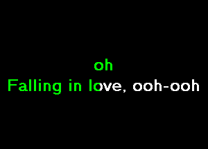 oh

Falling in love, ooh-ooh