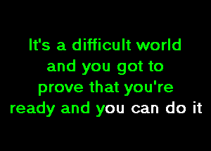 It's a difficult world
and you got to

prove that you're
ready and you can do it