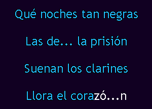 Que noches tan negras

Las de... la prisic'm
Suenan los clarines

Llora el corazb...n