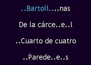 ..Bartoli....nas

De la callrce..e..l

..Cuarto de cuatro

..Parede..e..s