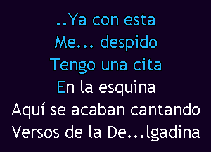 ..Ya con esta
Me... despido
Tengo una cita
En la esquina
Aqui se acaban cantando
Versos de la De...lgadina