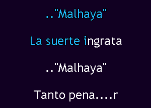 . .Malhaya

La suerte ingrata

..Malhaya

Tanto pena....r