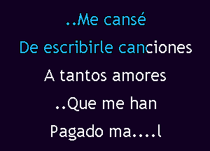 ..Me canw
De escribirle canciones
A tantos amores
..Que me han

Pagado ma....l