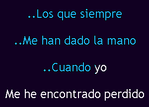 ..Los que siempre

..Me han dado la mano

..Cuando yo

Me he encontrado perdido